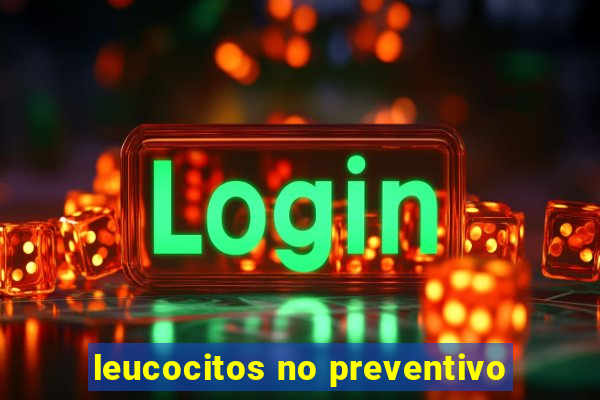 leucocitos no preventivo